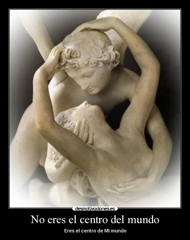 No eres el centro del mundo - Eres el centro de MI mundo