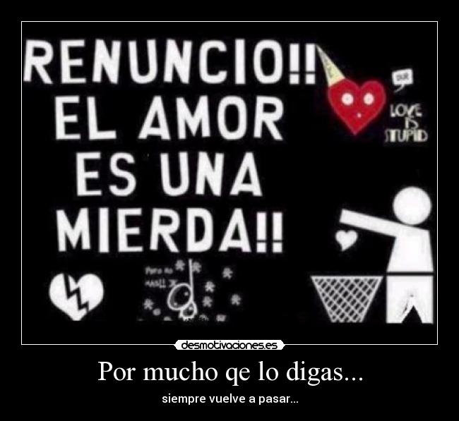 Por mucho qe lo digas... - siempre vuelve a pasar...