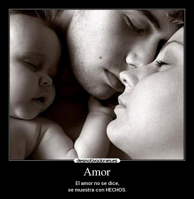 Amor - El amor no se dice,
se muestra con HECHOS.