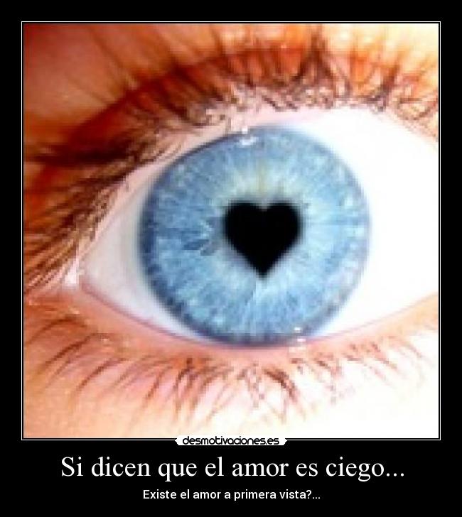 Si dicen que el amor es ciego... - Existe el amor a primera vista?...