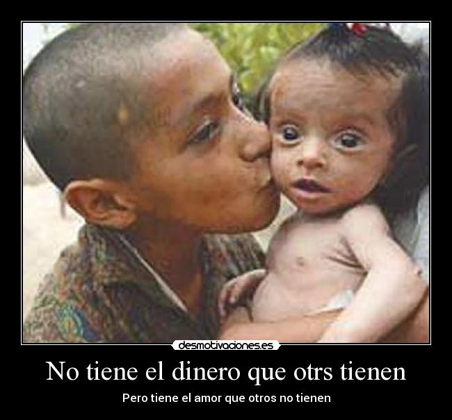 No tiene el dinero que otrs tienen - Pero tiene el amor que otros no tienen