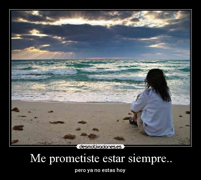 Me prometiste estar siempre.. -