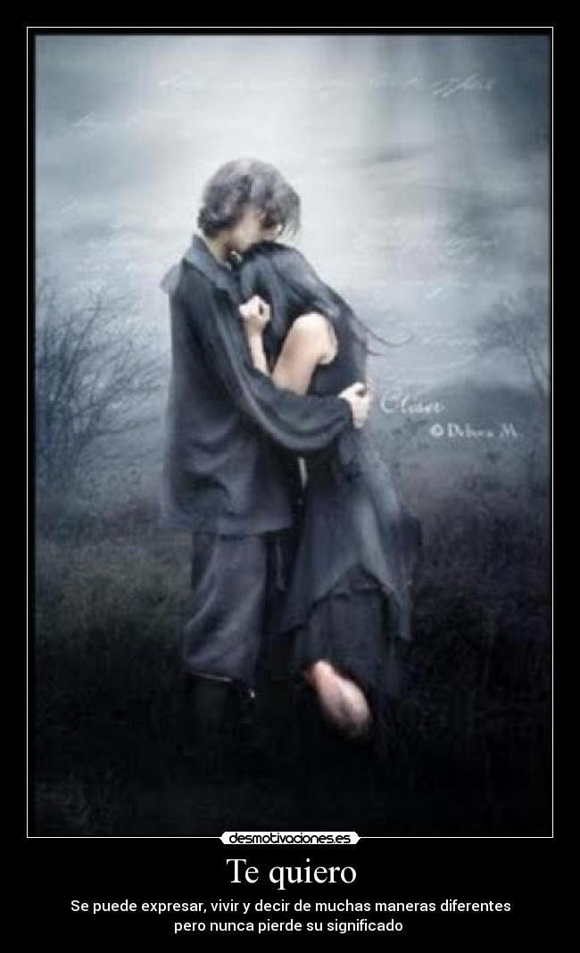 Te quiero - Se puede expresar, vivir y decir de muchas maneras diferentes
pero nunca pierde su significado