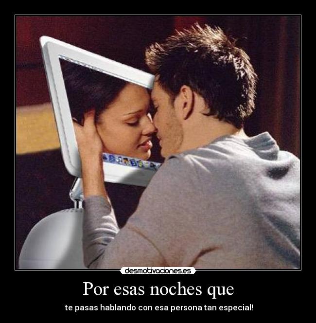 Por esas noches que - te pasas hablando con esa persona tan especial!