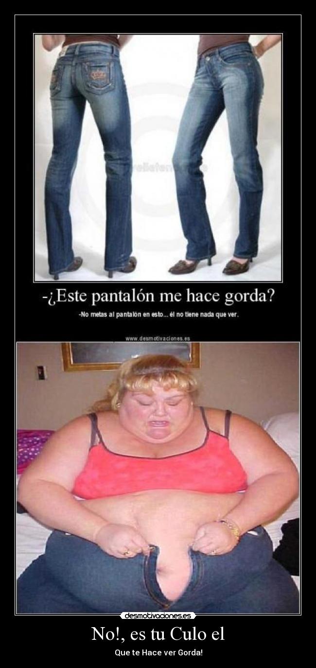 No!, es tu Culo el - Que te Hace ver Gorda!