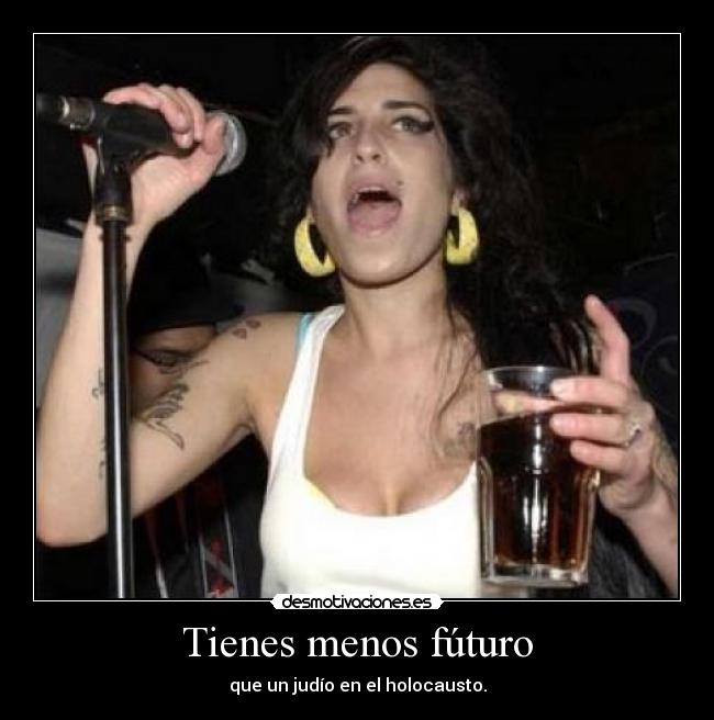 Tienes menos fúturo -