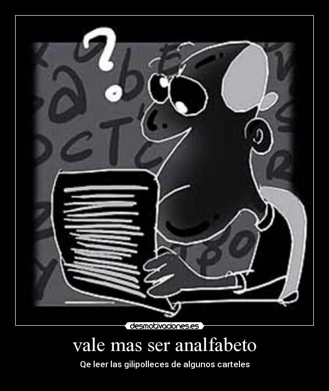 vale mas ser analfabeto - Qe leer las gilipolleces de algunos carteles