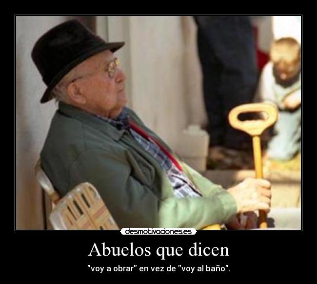 Abuelos que dicen - voy a obrar en vez de voy al baño.
