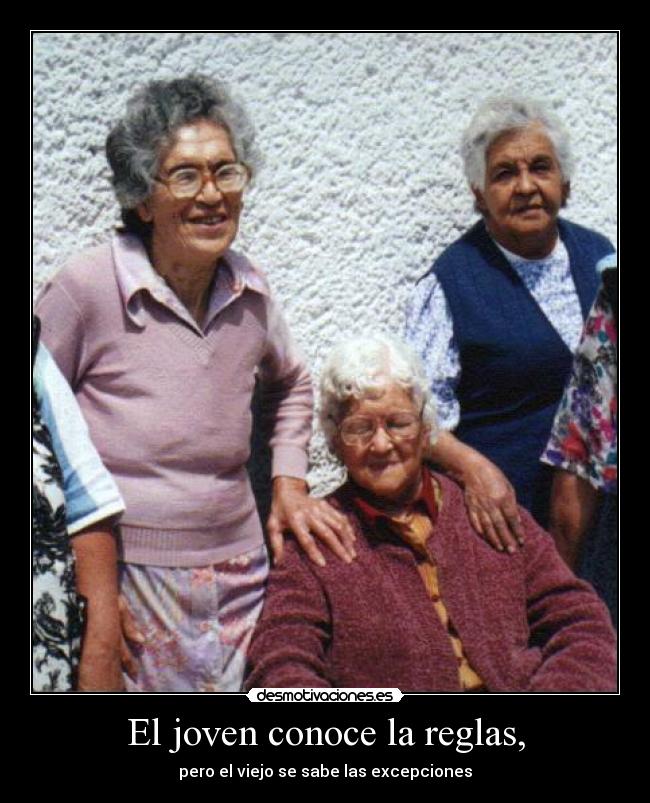 El joven conoce la reglas, - pero el viejo se sabe las excepciones