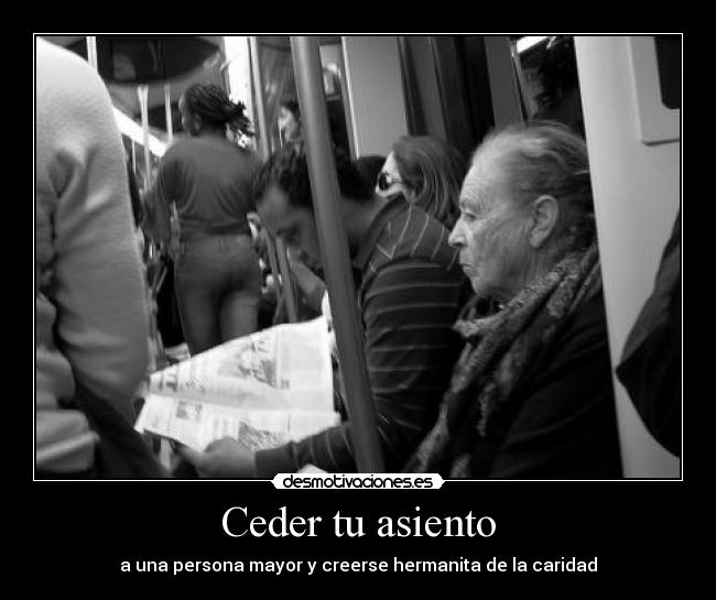 Ceder tu asiento - a una persona mayor y creerse hermanita de la caridad