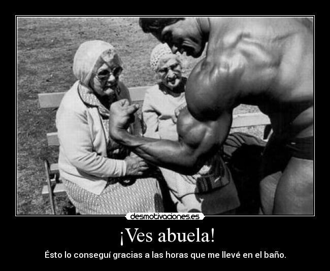 ¡Ves abuela! - Ésto lo conseguí gracias a las horas que me llevé en el baño.