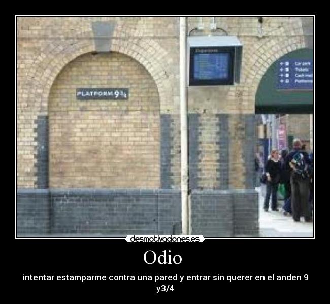 Odio  - intentar estamparme contra una pared y entrar sin querer en el anden 9 y3/4