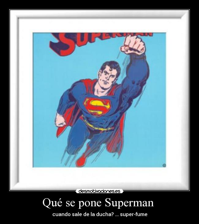 Qué se pone Superman - cuando sale de la ducha? ... super-fume