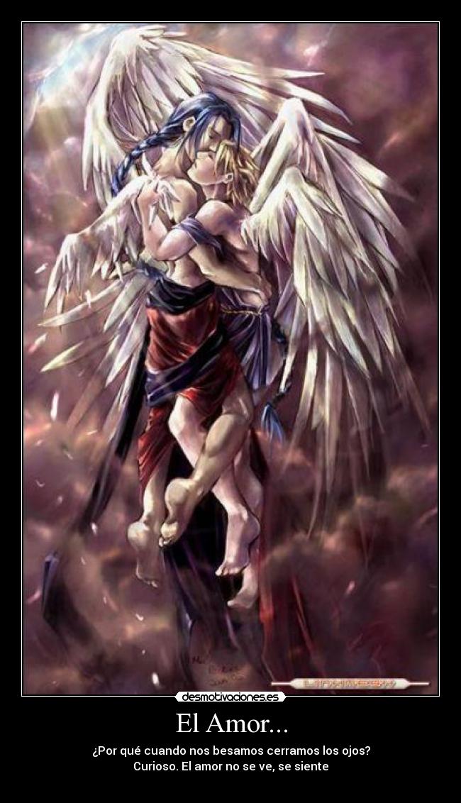 El Amor... - ¿Por qué cuando nos besamos cerramos los ojos?
Curioso. El amor no se ve, se siente