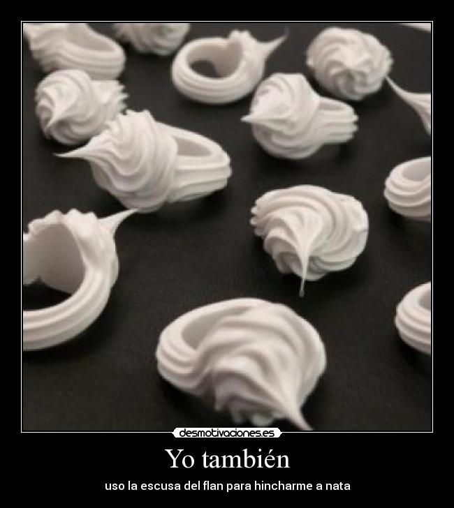Yo también - uso la escusa del flan para hincharme a nata
