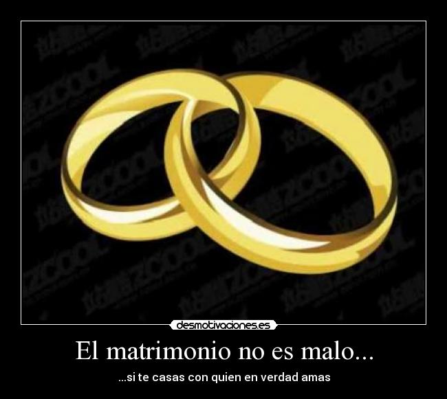El matrimonio no es malo... -