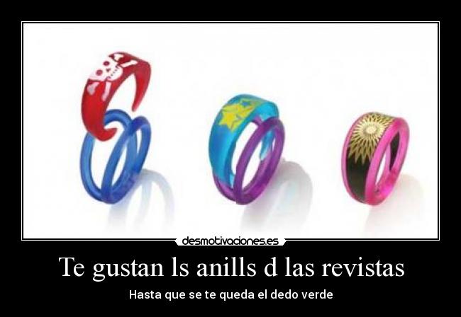 Te gustan ls anills d las revistas -