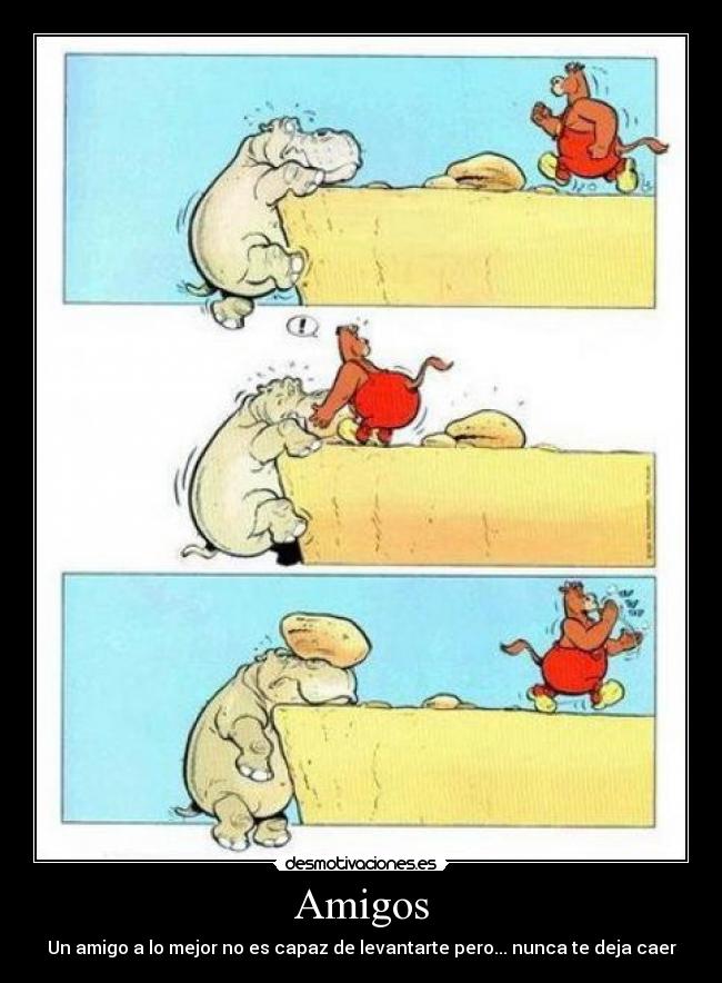 Amigos - Un amigo a lo mejor no es capaz de levantarte pero... nunca te deja caer