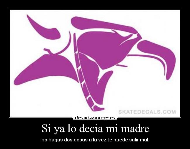 Si ya lo decia mi madre - no hagas dos cosas a la vez te puede salir mal.