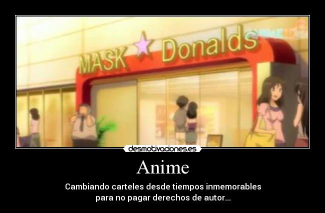 Anime - Cambiando carteles desde tiempos inmemorables
para no pagar derechos de autor...