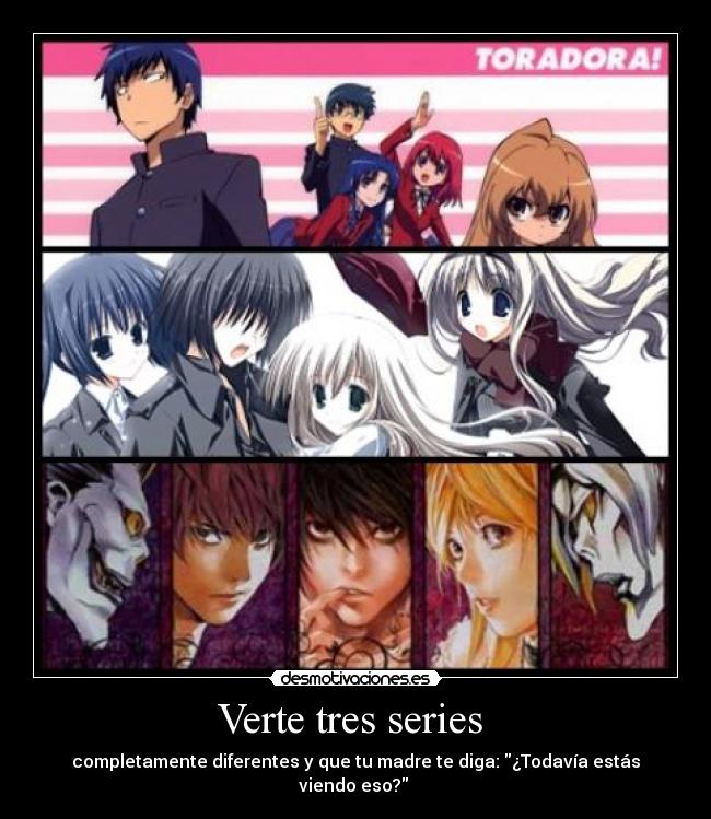 Verte tres series  - completamente diferentes y que tu madre te diga: ¿Todavía estás viendo eso? 