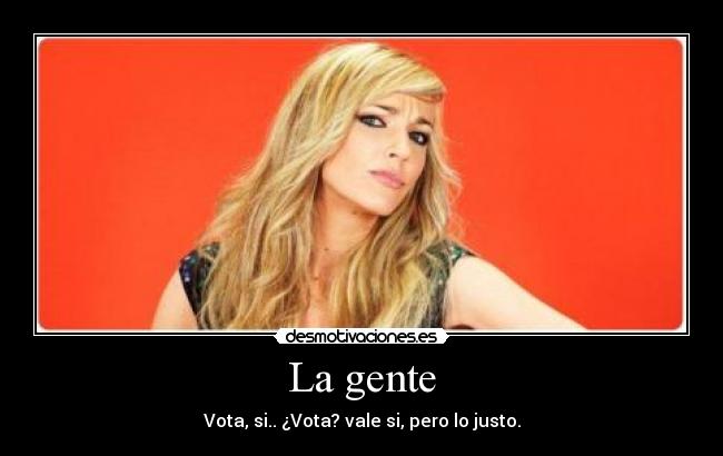 La gente - Vota, si.. ¿Vota? vale si, pero lo justo.