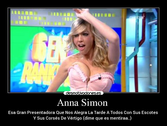 Anna Simon - Esa Gran Presentadora Que Nos Alegra La Tarde A Todos Con Sus Escotes
Y Sus Corsés De Vértigo (dime que es mentiraa..)