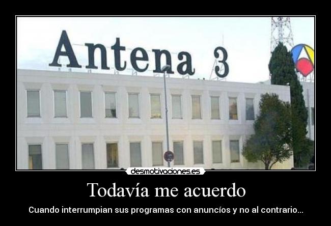 Todavía me acuerdo - Cuando interrumpian sus programas con anuncíos y no al contrario...