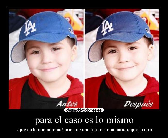 para el caso es lo mismo - 