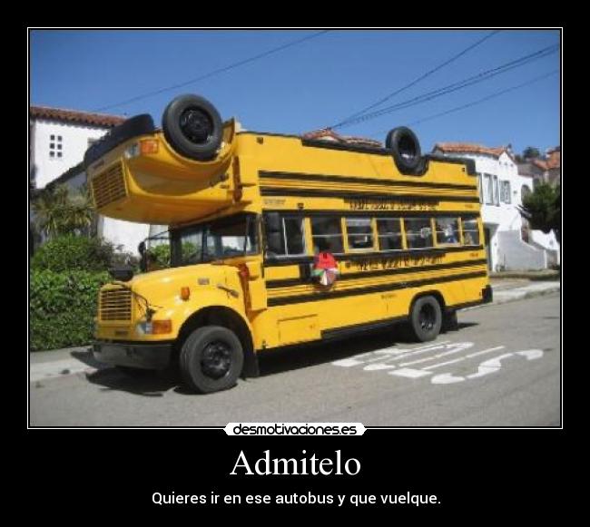 Admitelo - Quieres ir en ese autobus y que vuelque.