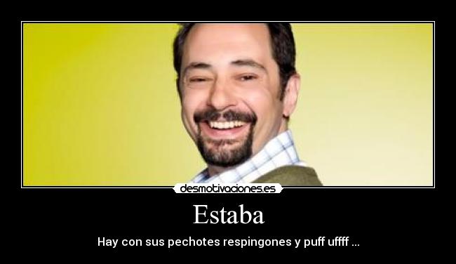 Estaba - Hay con sus pechotes respingones y puff uffff ...