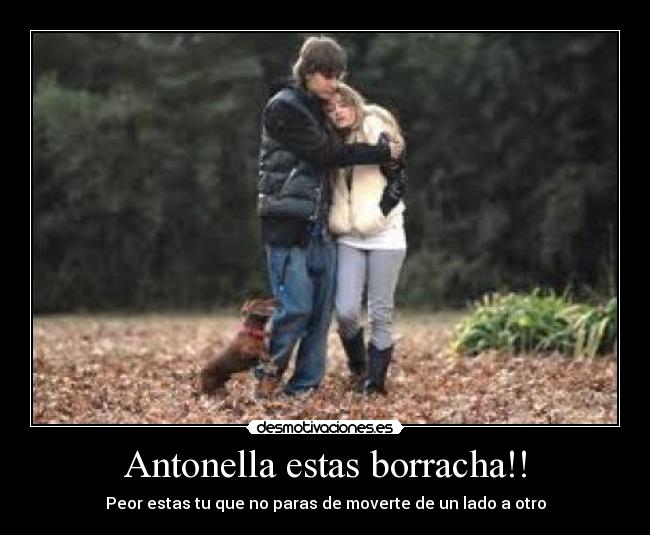 Antonella estas borracha!! - Peor estas tu que no paras de moverte de un lado a otro