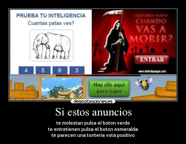 Si estos anuncios - te molestan pulsa el boton verde
te entretienen pulsa el boton esmeralda
te parecen una tonteria vota positivo