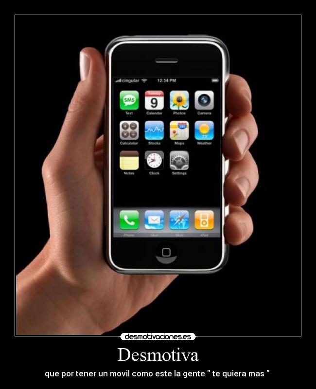 Desmotiva - que por tener un movil como este la gente  te quiera mas  