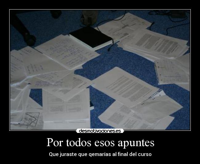 Por todos esos apuntes - Que juraste que qemarías al final del curso