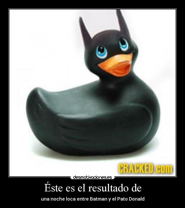 Éste es el resultado de - una noche loca entre Batman y el Pato Donald