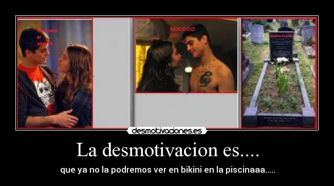 La desmotivacion es.... - que ya no la podremos ver en bikini en la piscinaaa.....
