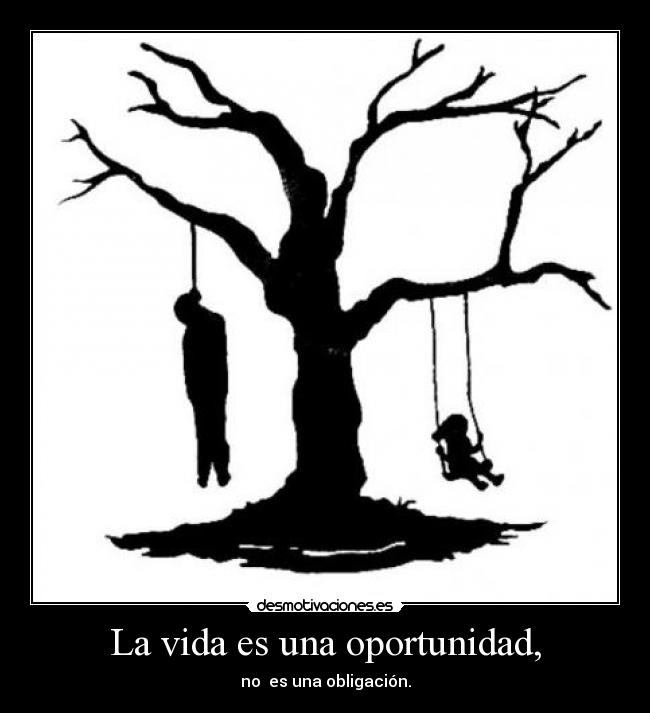 La vida es una oportunidad, - no  es una obligación.