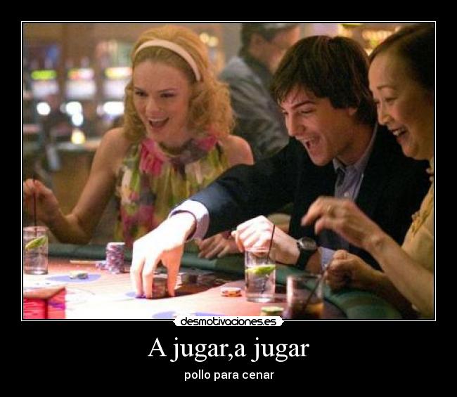 A jugar,a jugar - pollo para cenar