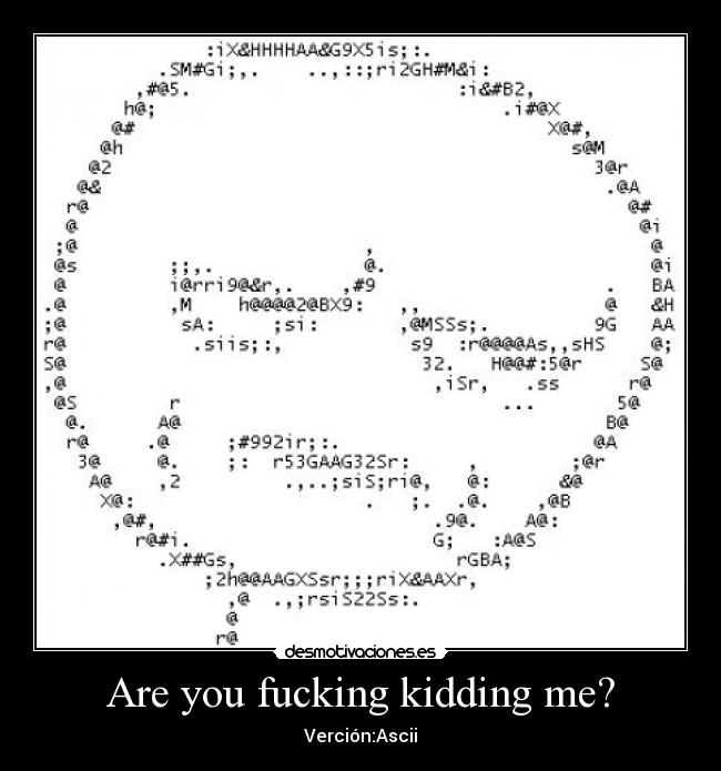 Are you fucking kidding me? - Verción:Ascii