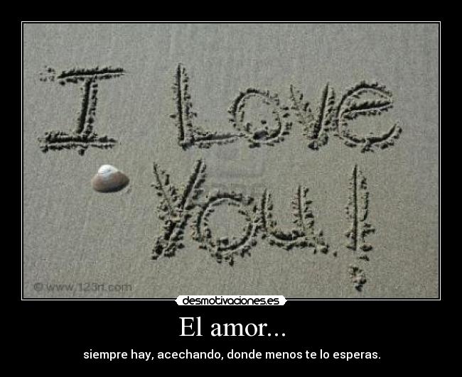 El amor... - siempre hay, acechando, donde menos te lo esperas.