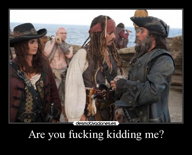 Are you fucking kidding me? -