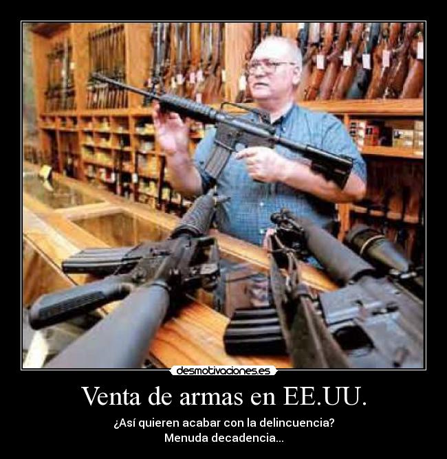 Venta de armas en EE.UU. - ¿Así quieren acabar con la delincuencia?
Menuda decadencia...