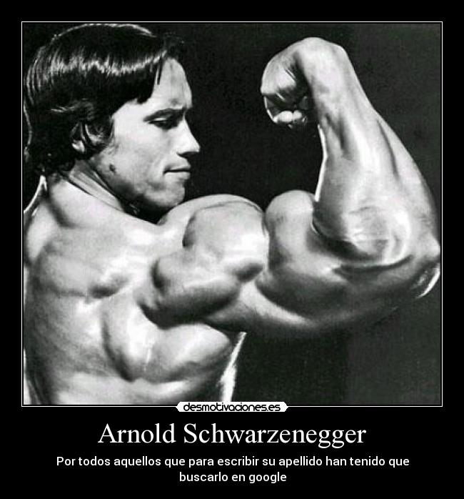 Arnold Schwarzenegger - Por todos aquellos que para escribir su apellido han tenido que buscarlo en google