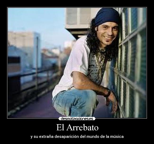 El Arrebato - y su extraña desaparición del mundo de la música