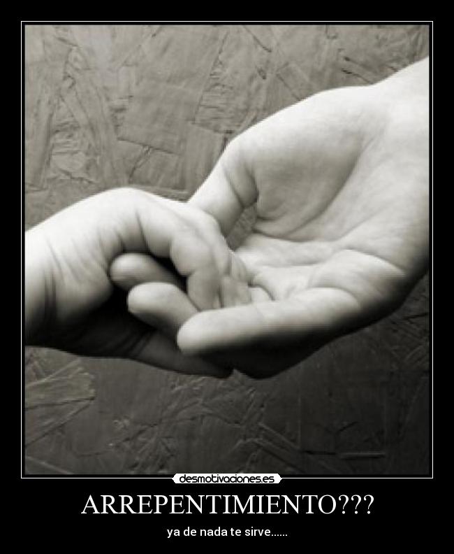 ARREPENTIMIENTO??? - ya de nada te sirve......