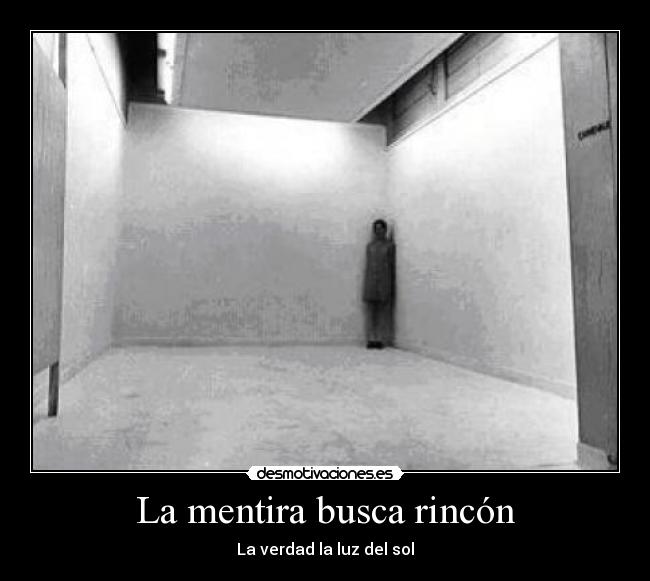 La mentira busca rincón - La verdad la luz del sol