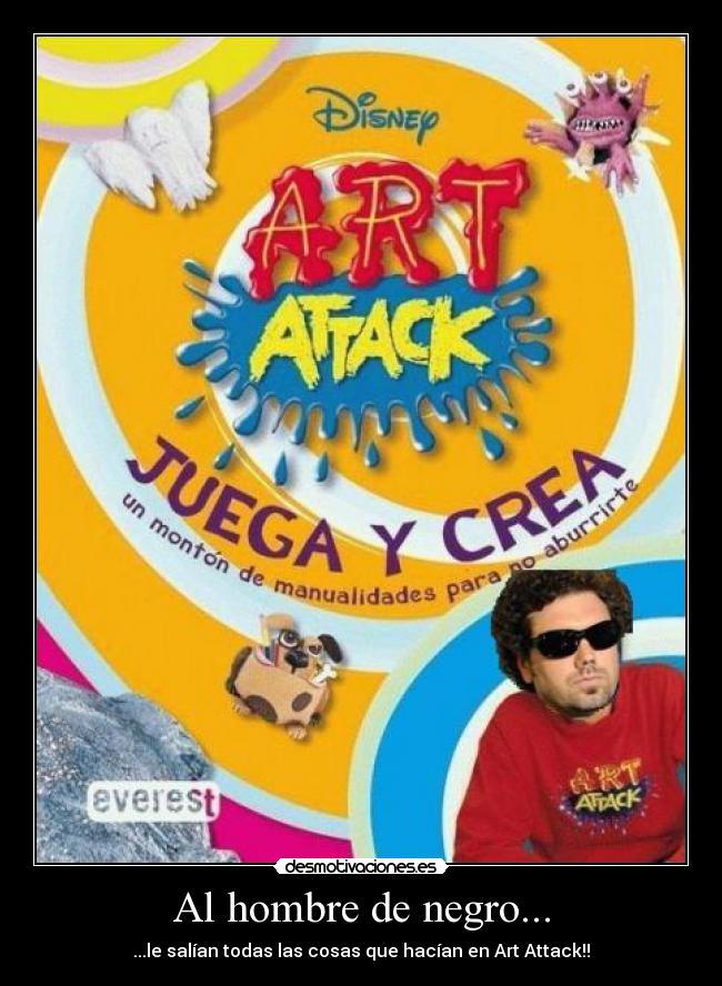Al hombre de negro... - ...le salían todas las cosas que hacían en Art Attack!!