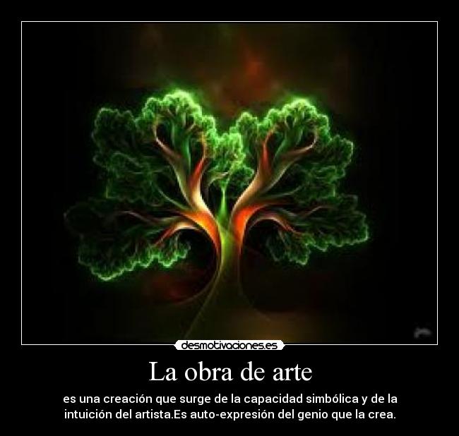 La obra de arte - es una creación que surge de la capacidad simbólica y de la
intuición del artista.Es auto-expresión del genio que la crea.