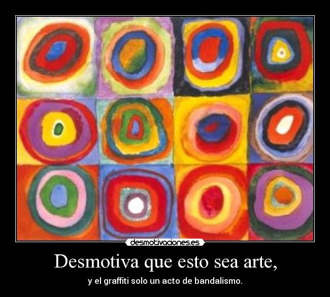 Desmotiva que esto sea arte, - y el graffiti solo un acto de bandalismo.